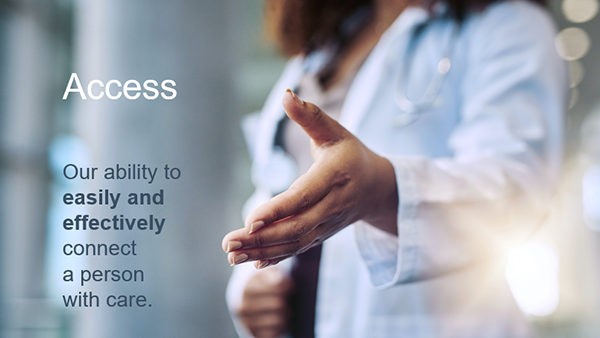 Caregiver in lab coat extending hand next to the words: Access: our ability to easily and effectively connect a person with care