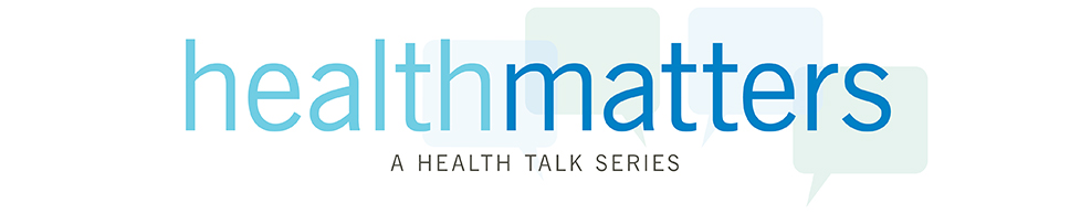 Healthmatters: A Health Talk Series