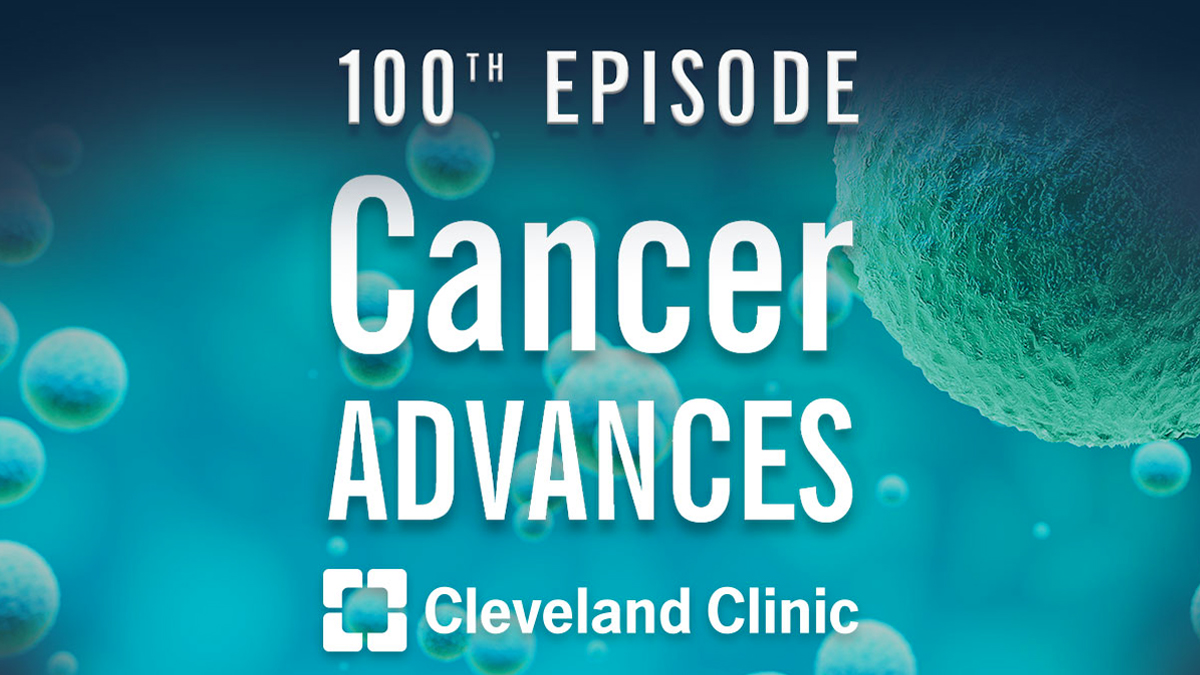 Cancer Advances Podcast 100th episode.