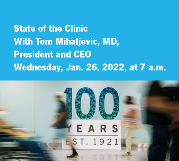 State of the Clinic With Tom Mihaljevic, MD, President and CEO Wednesday, Jan. 26, 2022, at 7 a.m.